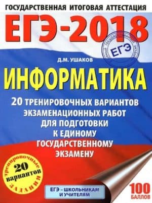 ЕГЭ Информатика 2018. 20 тренировочных вариантов экзаменационных работ. Ушаков Д.М.