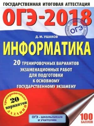 ОГЭ 2018. Информатика 9 класс. 20 тренировочных вариантов экзаменационных работ. Ушаков Д.М.