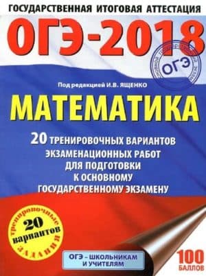 ОГЭ 2018. Математика. 20 тренировочных вариантов экзаменационных работ. Ященко И.В.
